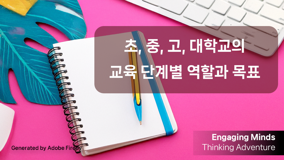 초, 중, 고, 대학교의 교육 단계별 역할과 목표